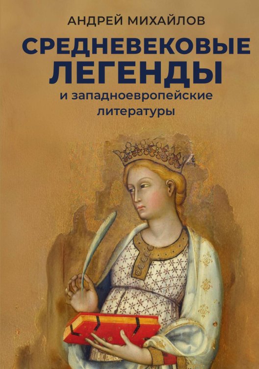 Обложка книги «Средневековые легенды и западноевропейские литературы» — Андрей Михайлов, ISBN 9785524022011