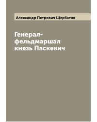 Генерал-фельдмаршал князь Паскевич