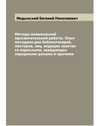 Методы внешкольной просветительной работы. Опыт методики для библиотекарей, лекторов, лиц, ведущих занятия со взрослыми, заведующих народными домами и прочими