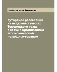 Хуторское расселение на надельных землях Торопецкого уезда в связи с организацией агрономической помощи хуторянам