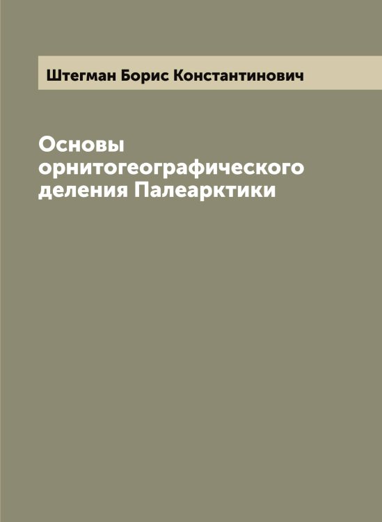 Основы орнитогеографического деления Палеарктики Обложка книги «Основы орнитогеографического деления Палеарктики» — Штегман Борис Константинович, ISBN 9785521316113
