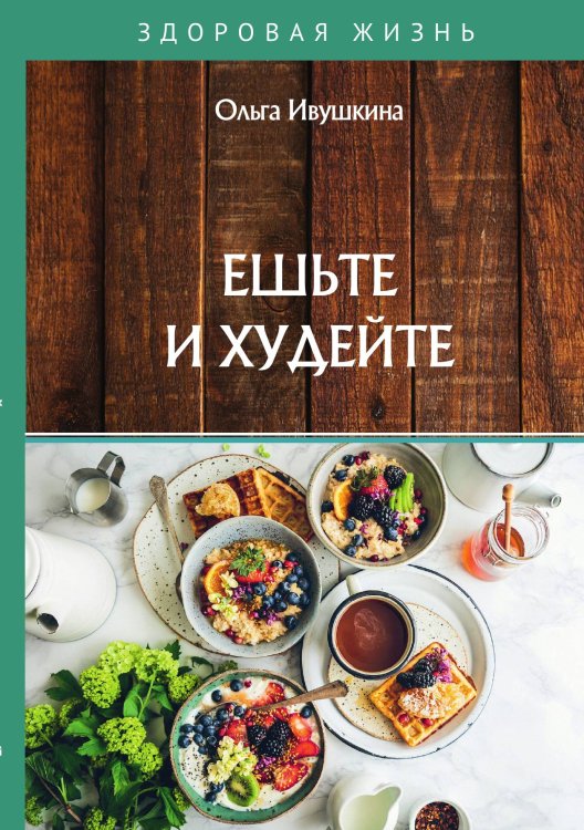 Обложка книги «Ешьте и худейте» — О. Ивушкина, ISBN 9785521754229