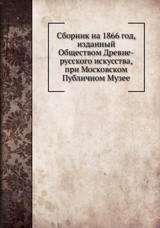 Сборник на 1866 год, изданный Обществом Древне-русского искусства, при Московском Публичном Музее