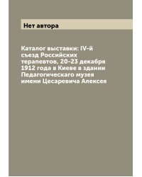 Каталог выставки: IV-й съезд Российских терапевтов, 20-23 декабря 1912 года в Киеве в здании Педагогическаго музея имени Цесаревича Алексея