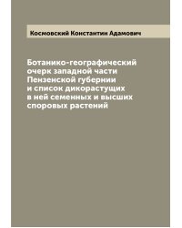 Ботанико-географический очерк западной части Пензенской губернии и список дикорастущих в ней семенных и высших споровых растений