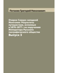 Очерки Северо-западной Монголии: Результаты путешествия, исполные в 1876-1877 г по поручению Императора Русского географического общества