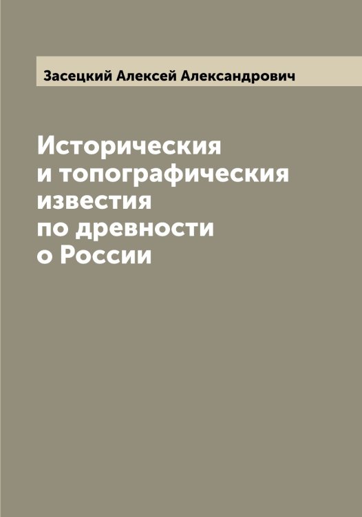 Обложка книги «Историческия и топографическия известия по древности о России» — Засецкий Алексей Александрович, ISBN 9785519857703