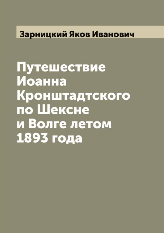 Путешествие Иоанна Кронштадтского по Шексне и Волге летом 1893 года Обложка книги «Путешествие Иоанна Кронштадтского по Шексне и Волге летом 1893 года» — Зарницкий Яков Иванович, ISBN 9785519857444