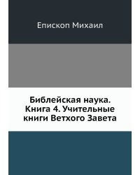 Библейская наука. Книга 4. Учительные книги Ветхого Завета