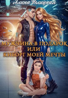Обложка книги «Мужчина в подарок, или Киборг моей мечты» — Алина Углицкая, ISBN 9785524054692