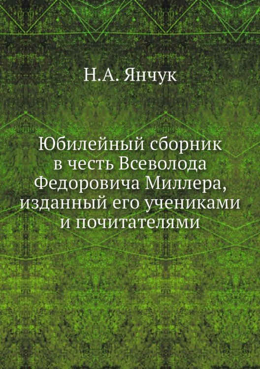 Юбилейный сборник в честь Всеволода Федоровича Миллера, изданный его учениками и почитателями Юбилейный сборник в честь Всеволода Федоровича Миллера, изданный его учениками и почитателями
