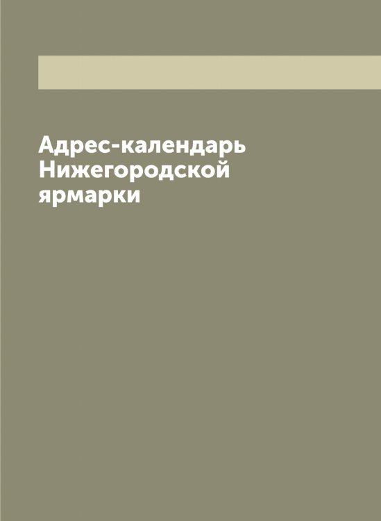 Обложка книги «Адрес-календарь Нижегородской ярмарки» — нет автора, ISBN 9785519994224