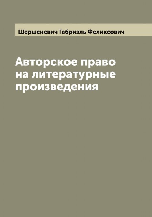 Обложка книги «Авторское право на литературные произведения» — Шершеневич Габриэль Феликсович, ISBN 9785521310593