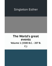 The World's great events. An indexed history of the world from earliest times to the present day by famous historians.
