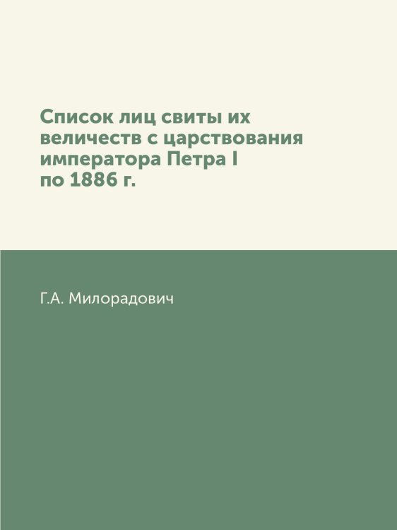 Список лиц свиты их величеств с царствования императора Петра I по 1886 г.
