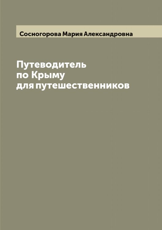 Обложка книги «Путеводитель по Крыму для путешественников» — Сосногорова Мария Александровна, ISBN 9785519750073