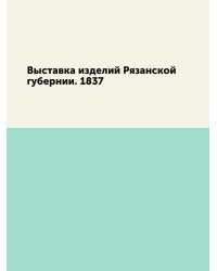 Выставка изделий Рязанской губернии. 1837