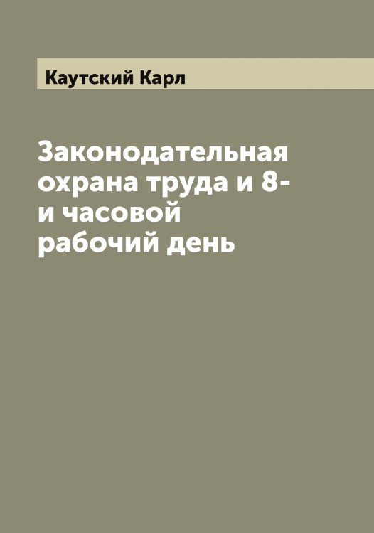 Обложка книги «Законодательная охрана труда и 8-и часовой рабочий день» — Каутский Карл, ISBN 9785519886710