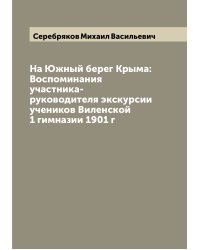 На Южный берег Крыма: Воспоминания участника-руководителя экскурсии учеников Виленской 1 гимназии 1901 г