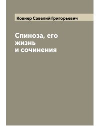 Спиноза, его жизнь и сочинения