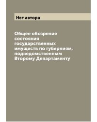 Общее обозрение состояния государственных имуществ по губерниям, подведомственным Второму Департаменту