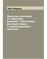 Фантазия на мотивы из "Афинских развалин" Л.Бетховена. Для фортепиано с сопровождением оркестра
