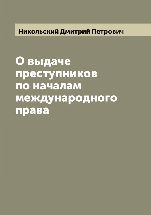 Обложка книги «О выдаче преступников по началам международного права» — Никольский Дмитрий Петрович, ISBN 9785519998079