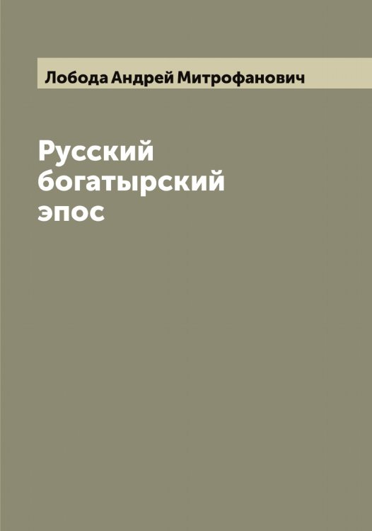 Обложка книги «Русский богатырский эпос» — Лобода Андрей Митрофанович, ISBN 9785519937283