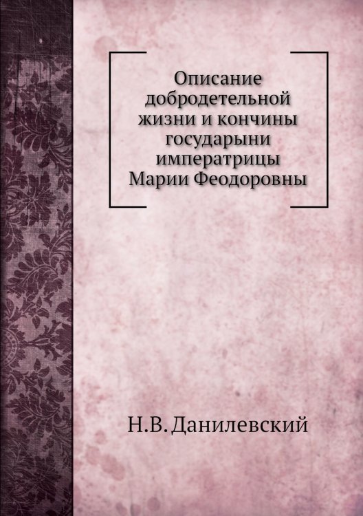 Описание добродетельной жизни и кончины государыни императрицы Марии Феодоровны