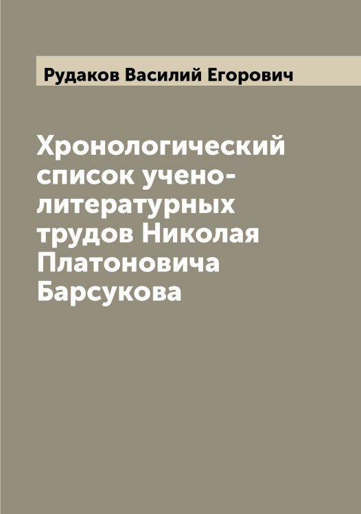 Обложка книги «Хронологический список учено-литературных трудов Николая Платоновича Барсукова» — Рудаков Василий Егорович, ISBN 9785519837644