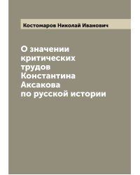 О значении критических трудов Константина Аксакова по русской истории