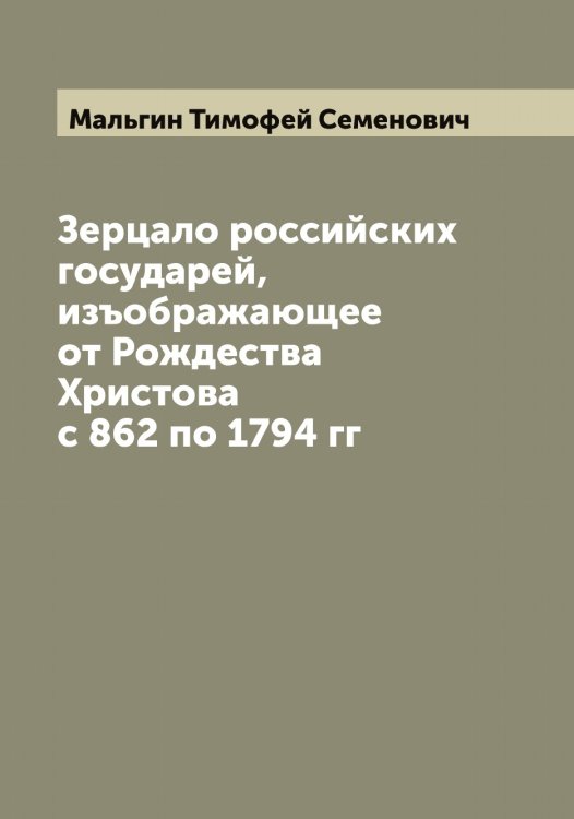 Обложка книги «Зерцало российских государей, изъображающее от Рождества Христова с 862 по 1794 гг» — Мальгин Тимофей Семенович, ISBN 9785519951142