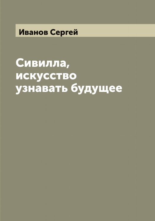 Обложка книги «Сивилла, искусство узнавать будущее» — Иванов Сергей, ISBN 9785519866514