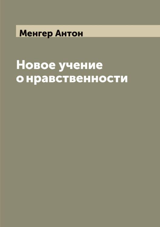 Обложка книги «Новое учение о нравственности» — Менгер Антон, ISBN 9785519961929