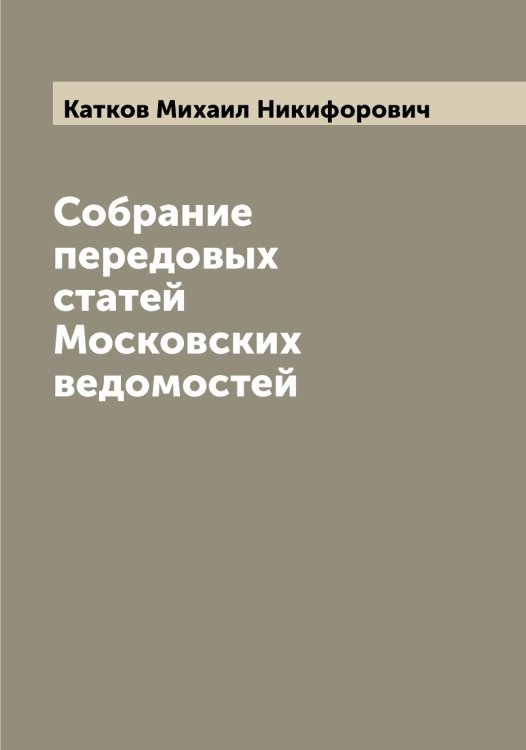 Обложка книги «Собрание передовых статей Московских ведомостей» — Катков Михаил Никифорович, ISBN 9785519886277