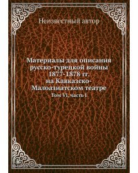 Материалы для описания русско-турецкой войны 1877-1878 гг. на Кавказско-Малоазиатском театре