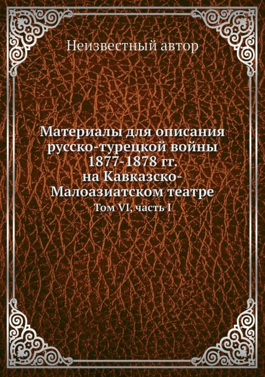 Материалы для описания русско-турецкой войны 1877-1878 гг. на Кавказско-Малоазиатском театре