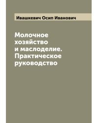 Молочное хозяйство и маслоделие. Практическое руководство