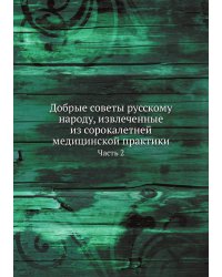 Добрые советы русскому народу, извлеченные из сорокалетней медицинской практики