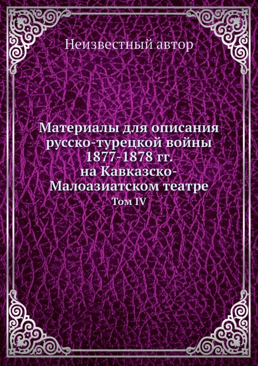 Материалы для описания русско-турецкой войны 1877-1878 гг. на Кавказско-Малоазиатском театре