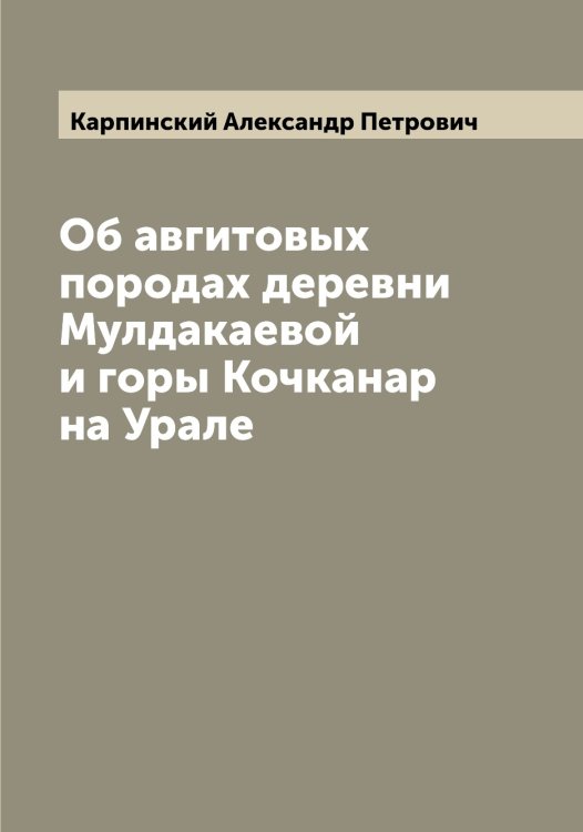 Обложка книги «Об авгитовых породах деревни Мулдакаевой и горы Кочканар на Урале» — Карпинский Александр Петрович, ISBN 9785519884983