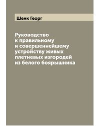 Руководство к правильному и совершеннейшему устройству живых плетневых изгородей из белого боярышника
