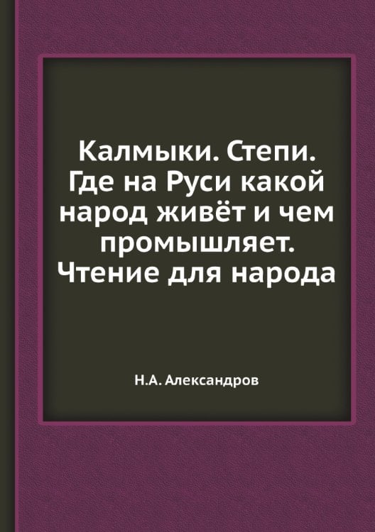Калмыки. Степи. Где на Руси какой народ живёт и чем промышляет. Чтение для народа