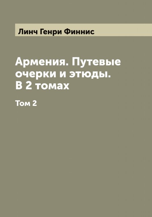 Обложка книги «Армения. Путевые очерки и этюды. В 2 томах» — Линч Генри Финнис, ISBN 9785519935272