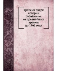 Краткий очерк истории Забайкалья от древнейших времен до 1762 года
