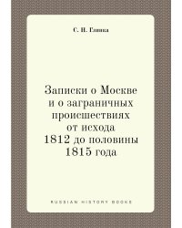 Записки о Москве и о заграничных происшествиях от исхода 1812 до половины 1815 года