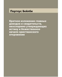 Краткое изложение главных доводов и свидетельств, неоспоримо утверждающих истину и божественное начало христианского откровения