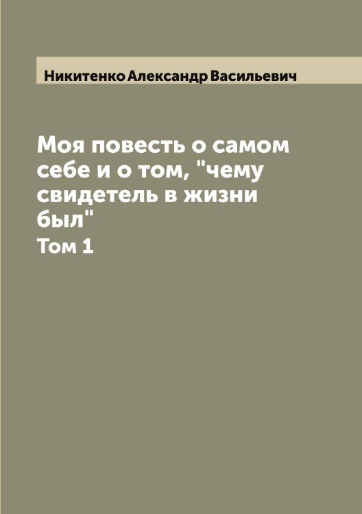 Моя повесть о самом себе и о том, "чему свидетель в жизни был" Обложка книги «Моя повесть о самом себе и о том, "чему свидетель в жизни был"» — Никитенко Александр Васильевич, ISBN 9785519996198