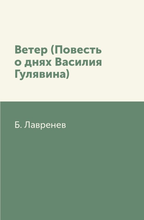 Ветер (Повесть о днях Василия Гулявина) Обложка книги «Ветер (Повесть о днях Василия Гулявина)» — Б. Лавренев, ISBN 9785458035255