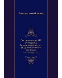 Постановления XIX очередного Верхнеднепровского уездного земского собрания